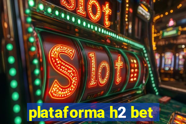 plataforma h2 bet